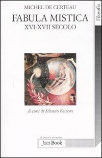 Fabula mistica. XVI-XVII secolo. Vol. 1 - Michel de Certeau - Libro Jaca Book 2008, Di fronte e attraverso. Filosofia | Libraccio.it