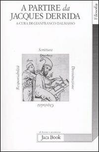 A partire da Jacques Derrida. Scrittura, decostruzione, ospitalità, responsabilità. Atti del Convegno (Bergamo, 12-13 dicembre 2006)  - Libro Jaca Book 2007, Di fronte e attraverso | Libraccio.it