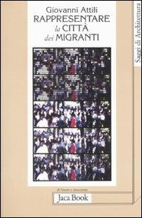 Rappresentare la città dei migranti. Storie di vita e pianificazione urbana - Giovanni Attili - Libro Jaca Book 2008, Di fronte e attr. Saggi di architettura | Libraccio.it