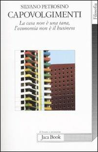 Capovolgimenti. La casa non è una tana, l'economia non è il business - Silvano Petrosino - Libro Jaca Book 2011, Di fronte e attraverso. Filosofia | Libraccio.it