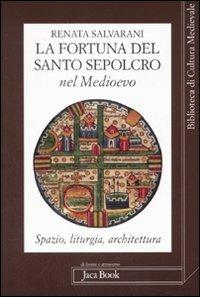 La fortuna del Santo Sepolcro nel Medioevo. Spazio, liturgia, architettura - Renata Salvarani - Libro Jaca Book 2008, Di fronte e attr. Bibl. cult. mediev. | Libraccio.it