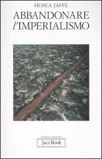 Abbandonare l'imperialismo - Hosea Jaffe - Libro Jaca Book 2008, Di fronte e attraverso | Libraccio.it