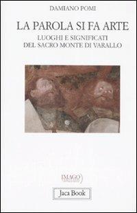 La parola si fa arte. Luoghi e significati del Sacro Monte di Varallo - Damiano Pomi - Libro Jaca Book 2008, Di fronte e attraverso | Libraccio.it