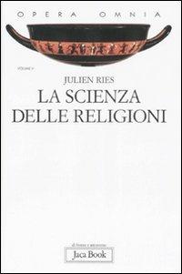 Opera omnia. Vol. 5: La scienza delle religioni. Storia, storiografia, problemi e metodi - Julien Ries - Libro Jaca Book 2008, Di fronte e attraverso | Libraccio.it