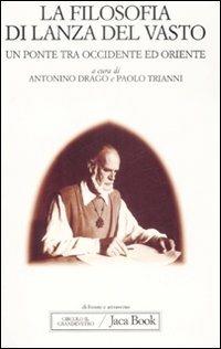 La filosofia di Lanza del Vasto. Un ponte tra Occidente ed Oriente  - Libro Jaca Book 2009, Di fronte e attraverso. Filosofia | Libraccio.it