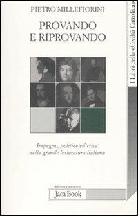 Provando e riprovando. Impegno, politica ed etica nella grande letteratura italiana - Pietro Millefiorini - Libro Jaca Book 2009, Di fronte e attr. Libri civiltà cattolica | Libraccio.it