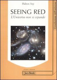 Seeing red. L'universo non si espande. Redshifts, cosmologia e scienza accademica - Halton Arp - Libro Jaca Book 2009, Di fronte e attraverso. L'evol. universo | Libraccio.it