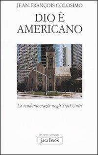 Dio è americano - Jean-François Colosimo - Libro Jaca Book 2009, Di fronte e attraverso. Attualità intern. | Libraccio.it