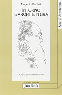 Intorno all'architettura. Scritti dal 1958 al 1989 - Eugenio Battisti - Libro Jaca Book 2009, Di fronte e attr. Saggi di architettura | Libraccio.it