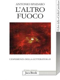 L'altro fuoco. L'esperienza della letteratura II - Antonio Spadaro - Libro Jaca Book 2009, Di fronte e attr. Libri civiltà cattolica | Libraccio.it