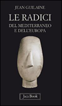 Le radici del Mediterraneo e dell'Europa - Jean Guilaine - Libro Jaca Book 2010, Di fronte e attr. Le origini dell'uomo | Libraccio.it
