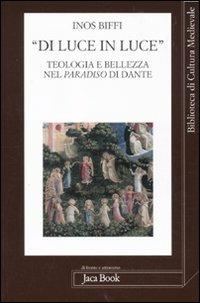 «Di luce in luce». Teologia e bellezza nel Paradiso di Dante - Inos Biffi - Libro Jaca Book 2010, Di fronte e attr. Bibl. cult. mediev. | Libraccio.it
