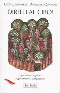 Diritti al cibo! Agricoltura sapiens e governance alimentare - Luca Colombo, Antonio Onorati - Libro Jaca Book 2009, Di fronte e attraverso. Terra terra | Libraccio.it