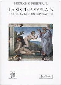 La Sistina svelata. Iconografia di un capolavoro. Ediz. illustrata - Heinrich W. Pfeiffer - Libro Jaca Book 2012, Di fronte e attraverso.Storia arte.Estet. | Libraccio.it