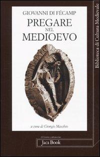 Pregare nel Medioevo - Giovanni Di Fécamp - Libro Jaca Book 2010, Di fronte e attr. Bibl. cult. mediev. | Libraccio.it
