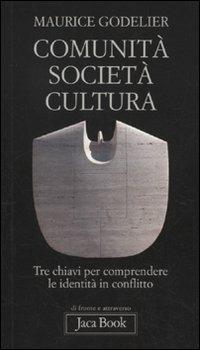 Comunità, società, cultura. Tre chiavi per comprendere le identità in conflitto - Maurice Godelier - Libro Jaca Book 2010, Di fronte e attraverso. Antropologia | Libraccio.it