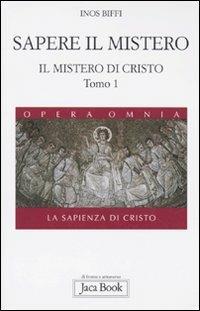 Il mistero di Cristo. La sapienza di Cristo. Vol. 1/1: Sapere il mistero - Inos Biffi - Libro Jaca Book 2010, Di fronte e attr. Opera omnia Inos Biffi | Libraccio.it