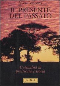 Il presente del passato. L'attualità di preistoria e storia - Yves Coppens - Libro Jaca Book 2010, Di fronte e attr. Le origini dell'uomo | Libraccio.it