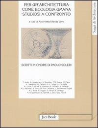 Per un'architettura come ecologia umana. Studiosi a confronto. Scritti in onore di Paolo Soleri  - Libro Jaca Book 2010, Di fronte e attr. Saggi di architettura | Libraccio.it