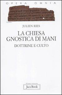 Opera omnia. Vol. 10: La chiesa gnostica di Mani. Dottrine e culto. - Julien Ries - Libro Jaca Book 2011, Di fronte e attraverso. Ries opera omnia | Libraccio.it