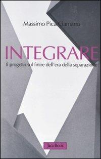 Integrare. Il progetto sul finire dell'era della separazione - Massimo Pica Ciamarra - Libro Jaca Book 2010, Di fronte e attr. Saggi di architettura | Libraccio.it