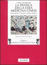 La pratica della vera medicina cinese. Formazione, diagnosi, terapia, ricerca - Carlo Moiraghi - Libro Jaca Book 2011, Di fronte e attraverso. Medicina cinese | Libraccio.it