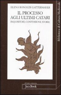 Il processo agli ultimi Catari. Inquisitori, confessori, storie - Elena Bonoldi Gattermayer - Libro Jaca Book 2011, Di fronte e attr. Bibl. cult. mediev. | Libraccio.it