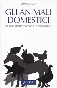 Gli animali domestici. Origini, storia, filosofia ed evoluzione - Renato Massa - Libro Jaca Book 2011, Di fronte e attraverso. L'evol. universo | Libraccio.it