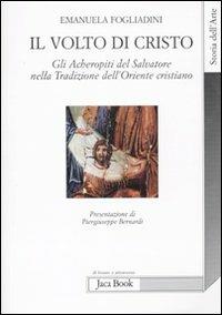 Il volto di Cristo. Gli archetipi del Salvatore nella tradizione dell'Oriente cristiano - Emanuela Fogliadini - Libro Jaca Book 2011, Di fronte e attraverso. Storia dell'arte | Libraccio.it