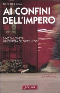 Ai confini dell'impero. 5.000 chilometri nell'Europa dei diritti negati - Giuseppe Ciulla - Libro Jaca Book 2011, Di fronte e attraverso | Libraccio.it