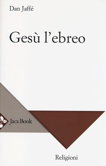 Gesù l'ebreo - Dan Jaffé - Libro Jaca Book 2013, Religioni | Libraccio.it