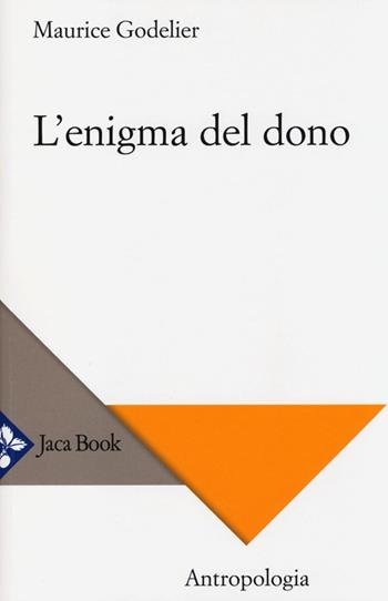 L'enigma del dono - Maurice Godelier - Libro Jaca Book 2013, Di fronte e attraverso. Antropologia | Libraccio.it