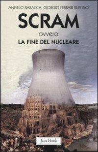 Scram ovvero la fine del nucleare - Angelo Baracca, Giorgio Ferrari Ruffino - Libro Jaca Book 2011, Di fronte e attraverso. Terra terra | Libraccio.it