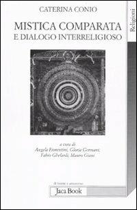 Mistica comparata e dialogo interreligioso - Caterina Conio - Libro Jaca Book 2011, Di fronte e attraverso. Religioni | Libraccio.it