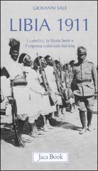 Libia 1911. I cattolici, la Santa Sede e l'impresa coloniale italiana - Giovanni Sale - Libro Jaca Book 2011, Di fronte e attr. Libri civiltà cattolica | Libraccio.it