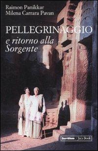Pellegrinaggio e ritorno alla sorgente. Con DVD - Raimon Panikkar, Milena Carrara Pavan - Libro Jaca Book 2012, Di fronte e attraverso. Religioni | Libraccio.it