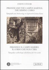 Piranesi and the Campus Martius: the missing Corso. Topography and arcaheology in eighteenth-century Rome. Ediz. italiana e inglese - Joseph Connors - Libro Jaca Book 2012, Di fronte e attraverso. Storia dell'arte | Libraccio.it