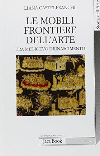 Le mobili frontiere dell'arte. Tra Medioevo e Rinascimento - Liana Castelfranchi Vegas - Libro Jaca Book 2012, Di fronte e attraverso. Storia dell'arte | Libraccio.it