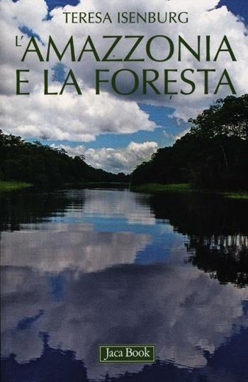 L'Amazzonia e la foresta - Teresa Isenburg - Libro Jaca Book 2012, Di fronte e attraverso. Terra terra | Libraccio.it