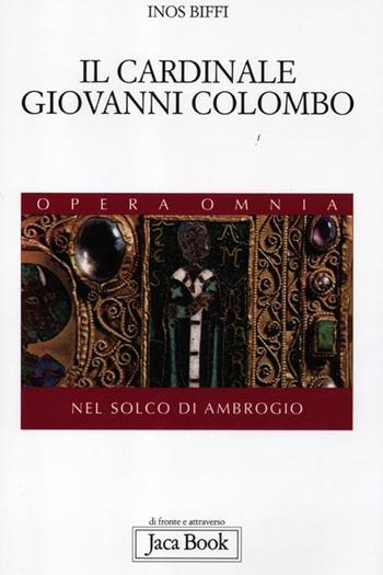 IL cardinale Giovanni Colombo. Nel solco di Ambrogio - Inos Biffi - Libro Jaca Book 2012, Di fronte e attr. Opera omnia Inos Biffi | Libraccio.it