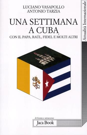 Una settimana a Cuba con il papa, Raul, Fidel e molti altri - Luciano Vasapollo, Antonio Tarzia - Libro Jaca Book 2012, Di fronte e attraverso. Attualità intern. | Libraccio.it