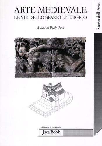 Arte medievale. Le vie dello spazio liturgico  - Libro Jaca Book 2012, Di fronte e attraverso. Storia dell'arte | Libraccio.it