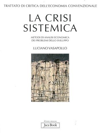 Trattato di critica dell'economia convenzionale. Vol. 1: La crisi sistemica. Metodi di analisi economica dei problemi dello sviluppo - Luciano Vasapollo - Libro Jaca Book 2012, Di fronte e attraverso | Libraccio.it