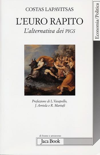 L'euro rapito. L'alternativa dei PIGS - Costas Lapavitsas - Libro Jaca Book 2013, Di fronte e attraverso | Libraccio.it