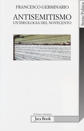 Antisemitismo. Un'ideologia del Novecento - Francesco Germinario - Libro Jaca Book 2013, Di fronte e attraverso. Storia | Libraccio.it