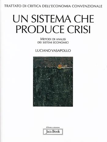Trattato di critica dell'economia convenzionale. Vol. 1: Un sistema che produce crisi. Metodi di analisi dei sistemi economici - Luciano Vasapollo - Libro Jaca Book 2013, Di fronte e attraverso | Libraccio.it