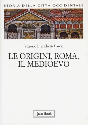 Storia della città occidentale. Vol. 1: Le origini, Roma, il Medioevo. - Vittorio Franchetti Pardo - Libro Jaca Book 2013, Di fronte e attr. Saggi di architettura | Libraccio.it