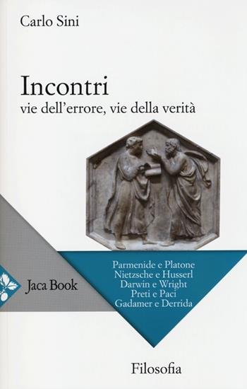 Incontri. Vie dell'errore, vie della verità - Carlo Sini - Libro Jaca Book 2013, Di fronte e attraverso. Filosofia | Libraccio.it