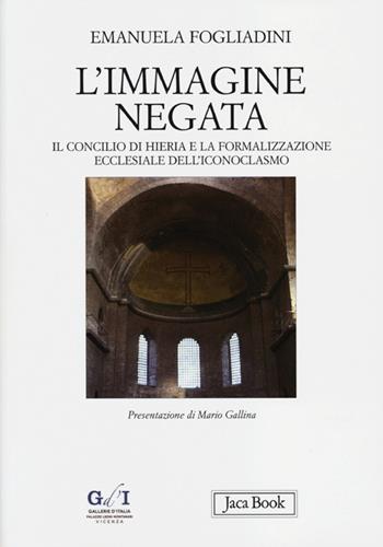 L'immagine negata. Il concilio di Hieria e la formalizzazione dell'iconoclasmo - Emanuela Fogliadini - Libro Jaca Book 2013, Di fronte e attraverso. Storia dell'arte | Libraccio.it