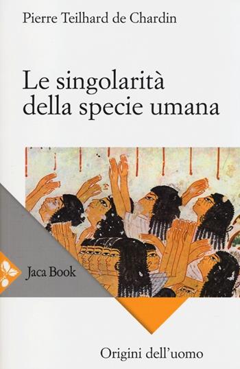 Le singolarità della specie umana - Pierre Teilhard de Chardin - Libro Jaca Book 2013, Di fronte e attr. Le origini dell'uomo | Libraccio.it